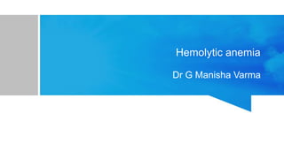 Hemolytic anemia
Dr G Manisha Varma
 