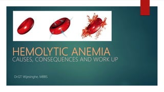 HEMOLYTIC ANEMIA
CAUSES, CONSEQUENCES AND WORK UP
Dr.GT Wijesinghe, MBBS
 