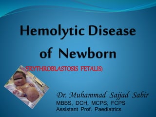 (ERYTHROBLASTOSIS FETALIS)
Dr. Muhammad Sajjad Sabir
MBBS, DCH, MCPS, FCPS
Assistant Prof. Paediatrics
 
