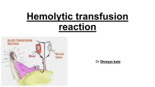 Hemolytic transfusion
reaction
Dr Shreyas kate
 