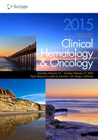 2015 
scr i p p s ’ 3 5 th 
Clinical 
Annual conference : 
Hematology 
& Oncology 
Saturday, February 14 – Tuesday, February 17, 2015 
Hyatt Regency La Jolla at Aventine, San Diego, California 
 