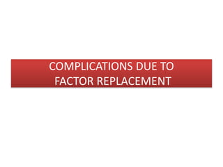 COMPLICATIONS DUE TO
FACTOR REPLACEMENT
 
