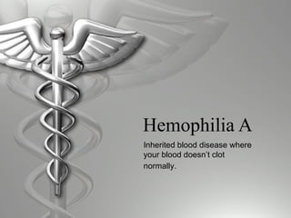 Hemophilia A Inherited blood disease where your blood doesn’t clot normally.   
