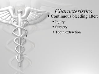 Characteristics Continuous bleeding after:  Injury Surgery Tooth extraction 4 