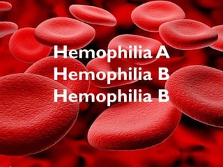 Hemophilia A
Hemophilia B
Hemophilia B
 