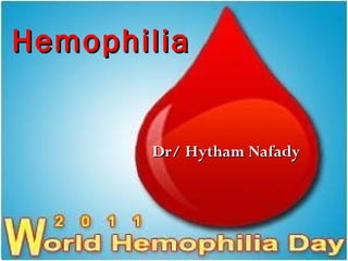 Dr/ Hytham NafadyDr/ Hytham Nafady
HemophiliaHemophilia
 