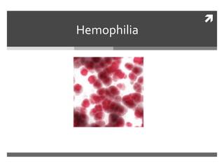 
Hemophilia
 