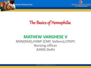 The Basics of Hemophilia
MATHEW VARGHESE V
MSN(RAK),FHNP (CMC Vellore),CPEPC
Nursing officer
AIIMS Delhi
1mathewvmaths@yahoo.co.in
 