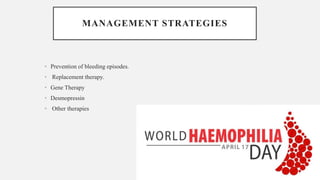 MANAGEMENT STRATEGIES
• Prevention of bleeding episodes.
• Replacement therapy.
• Gene Therapy
• Desmopressin
• Other therapies
 