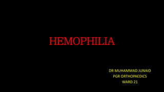HEMOPHILIA
DR MUHAMMAD JUNAID
PGR ORTHOPAEDICS
WARD 21
 
