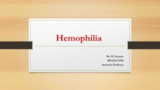 Hemophilia
Ms. K. Lavanya
MSc(N)-CHN
Associate Professor
 