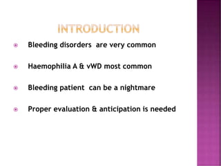  Bleeding disorders are very common
 Haemophilia A & vWD most common
 Bleeding patient can be a nightmare
 Proper evaluation & anticipation is needed
 