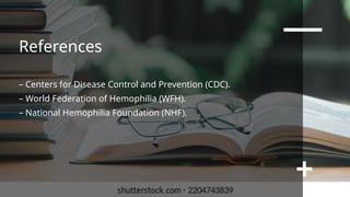References
– Centers for Disease Control and Prevention (CDC).
– World Federation of Hemophilia (WFH).
– National Hemophilia Foundation (NHF).
 