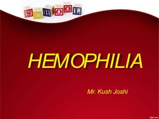 HEMOPHILIA
Mr. Kush Joshi
 