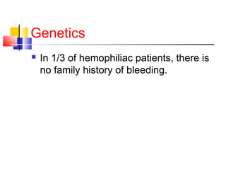 Genetics
 In 1/3 of hemophiliac patients, there is
no family history of bleeding.
 