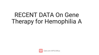 RECENT DATA On Gene
Therapy for Hemophilia A
 