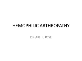 HEMOPHILIC ARTHROPATHY
DR AKHIL JOSE
 