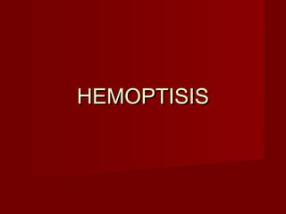 HEMOPTISIS
HEMOPTISIS
 