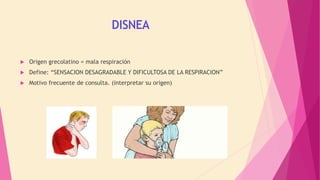  Origen grecolatino = mala respiración
 Define: “SENSACION DESAGRADABLE Y DIFICULTOSA DE LA RESPIRACION”
 Motivo frecuente de consulta. (interpretar su origen)
 