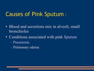 <ul><li>Causes of Pink Sputum   : </li></ul><ul><li>Blood and secretions mix in alveoli, small bronchioles   </li></ul><ul...