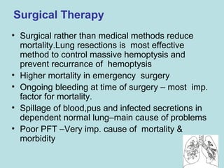 Surgical Therapy 
• Surgical rather than medical methods reduce 
mortality.Lung resections is most effective 
method to co...