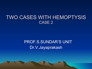 TWO CASES WITH HEMOPTYSIS CASE 2 ,[object Object],[object Object]