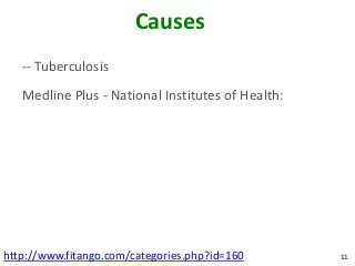Causes
   -- Tuberculosis
   Medline Plus - National Institutes of Health:




http://www.fitango.com/categories.php?id=160       11
 
