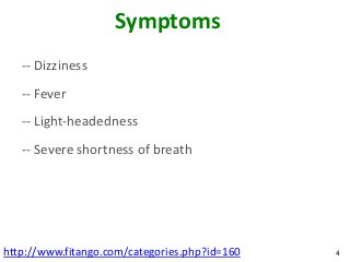 Symptoms
   -- Dizziness
   -- Fever
   -- Light-headedness
   -- Severe shortness of breath




http://www.fitango.com/categories.php?id=160   4
 