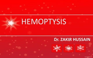 HEMOPTYSIS
Dr. ZAKIR HUSSAIN
 