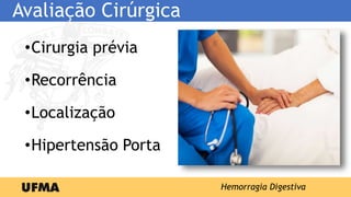 Avaliação Cirúrgica
•Cirurgia prévia
•Recorrência
•Localização
•Hipertensão Porta
Hemorragia Digestiva
 
