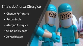 Sinais de Alerta Cirúrgico
• Choque Refratário
• Recorrência
• Afecção Cirúrgica
• Acima de 65 anos
• Co-Morbidade
 