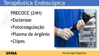 Terapêutica Endoscópica
Hemorragia Digestiva
PRECOCE (24H)
•Esclerose
•Fotocoagulação
•Plasma de Argônio
•Clipes
 
