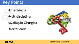 Key Points
•Emergência
•Multidisciplinar
•Avaliação Cirúrgica
•Mortalidade
Hemorragia Digestiva
 