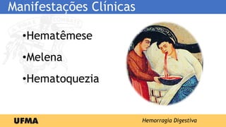 Manifestações Clínicas
•Hematêmese
•Melena
•Hematoquezia
Hemorragia Digestiva
 