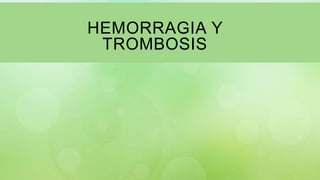 HEMORRAGIA Y
TROMBOSIS
 