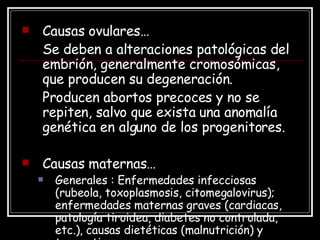 <ul><li>Causas ovulares… </li></ul><ul><li>Se deben a alteraciones patológicas del embrión, generalmente cromosómicas, que...