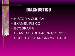DIAGNOSTICO HISTORIA CLINICA EXAMEN FISICO ECOGRAFIA EXAMENES DE LABORATORIO: HCG, HTO, HEMOGRAMA OTROS 