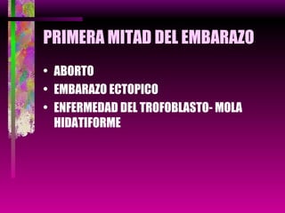 PRIMERA MITAD DEL EMBARAZO ABORTO EMBARAZO ECTOPICO ENFERMEDAD DEL TROFOBLASTO- MOLA HIDATIFORME 