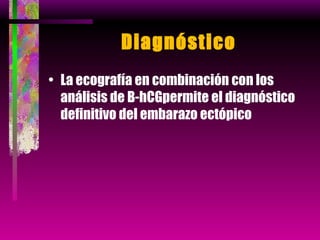Diagnóstico  La ecografía en combinación con los análisis de B-hCGpermite el diagnóstico definitivo del embarazo ectópico 
