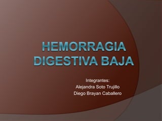 Integrantes:
Alejandra Soto Trujillo
Diego Brayan Caballero
 