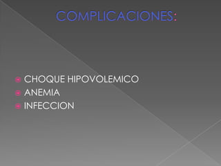 COMPLICACIONES: <br />CHOQUE HIPOVOLEMICO <br />ANEMIA <br />INFECCION<br />