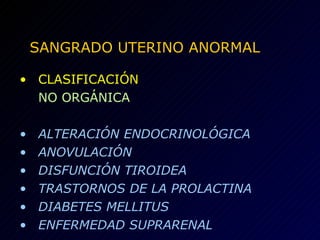 SANGRADO UTERINO ANORMAL CLASIFICACIÓN NO ORGÁNICA ALTERACIÓN ENDOCRINOLÓGICA ANOVULACIÓN DISFUNCIÓN TIROIDEA TRASTORNOS DE LA PROLACTINA DIABETES MELLITUS ENFERMEDAD SUPRARENAL 