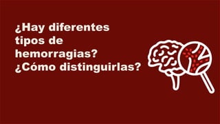 ¿Hay diferentes
tipos de
hemorragias?
¿Cómo distinguirlas?
 