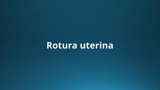 Rotura uterina
 