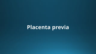 Placenta previa
 