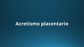 Acretismo placentario
 