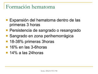 Formación hematoma Expansión del hematoma dentro de las primeras 3 horas Persistencia de sangrado o resangrado Sangrado en zona perihemorrágica 18-38% primeras 3horas 16% en las 3-6horas 14% a las 24horas 