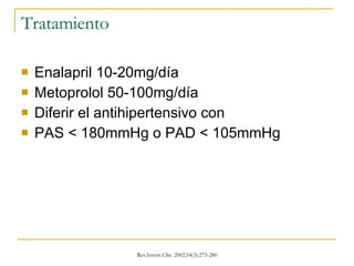 Tratamiento Enalapril 10-20mg/día Metoprolol 50-100mg/día Diferir el antihipertensivo con  PAS < 180mmHg o PAD < 105mmHg 
