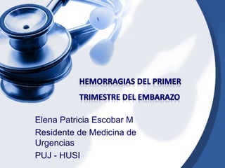 Elena Patricia Escobar M 
Residente de Medicina de 
Urgencias 
PUJ - HUSI 
 