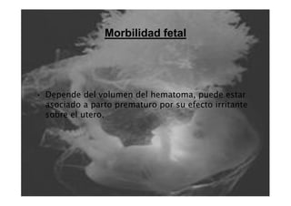 Pronostico Fetal

• Prematuridad.

• Crecimiento intrauterino retardado por insuficiencia
  placentaria.

• Traumas obstet...